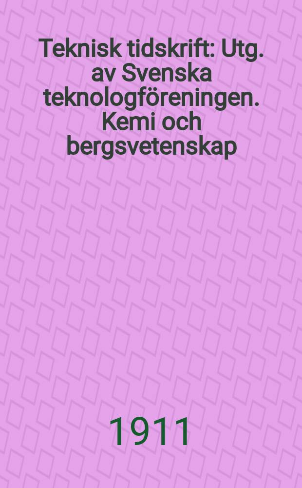 Teknisk tidskrift : Utg. av Svenska teknologf&ouml;reningen. Kemi och bergsvetenskap