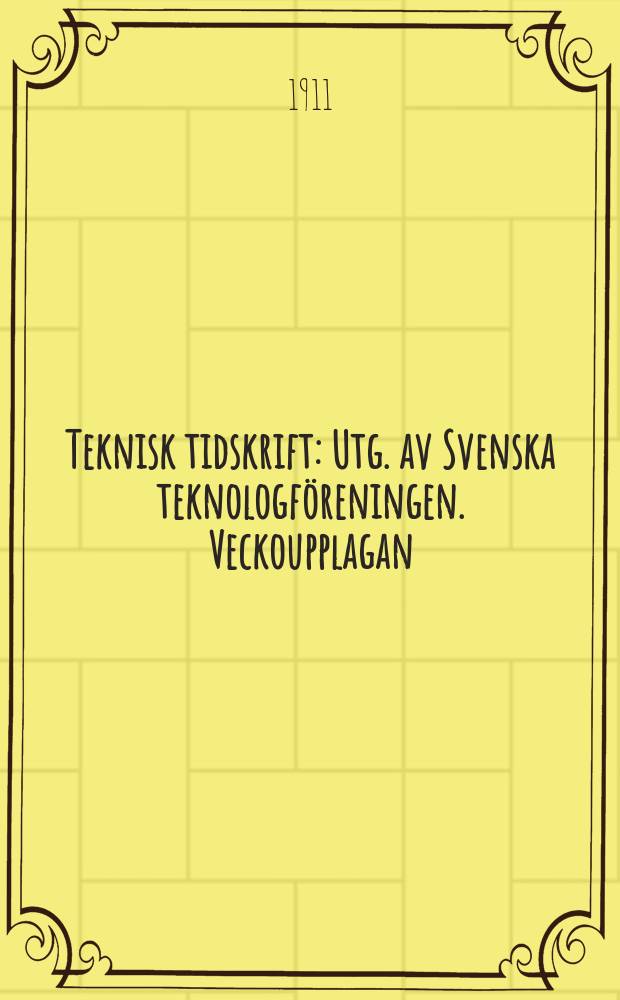 Teknisk tidskrift : Utg. av Svenska teknologf&ouml;reningen. Veckoupplagan