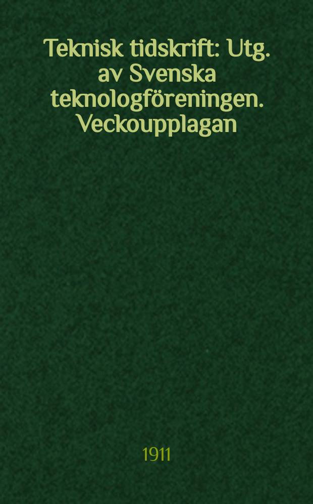 Teknisk tidskrift : Utg. av Svenska teknologföreningen. Veckoupplagan