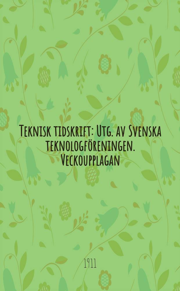 Teknisk tidskrift : Utg. av Svenska teknologföreningen. Veckoupplagan