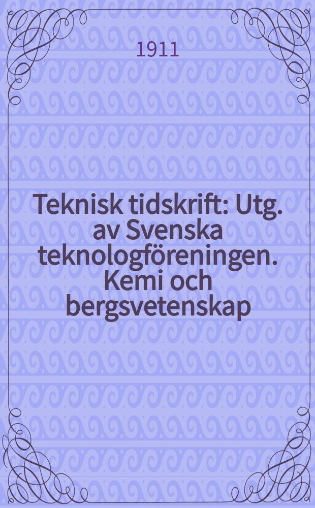 Teknisk tidskrift : Utg. av Svenska teknologföreningen. Kemi och bergsvetenskap