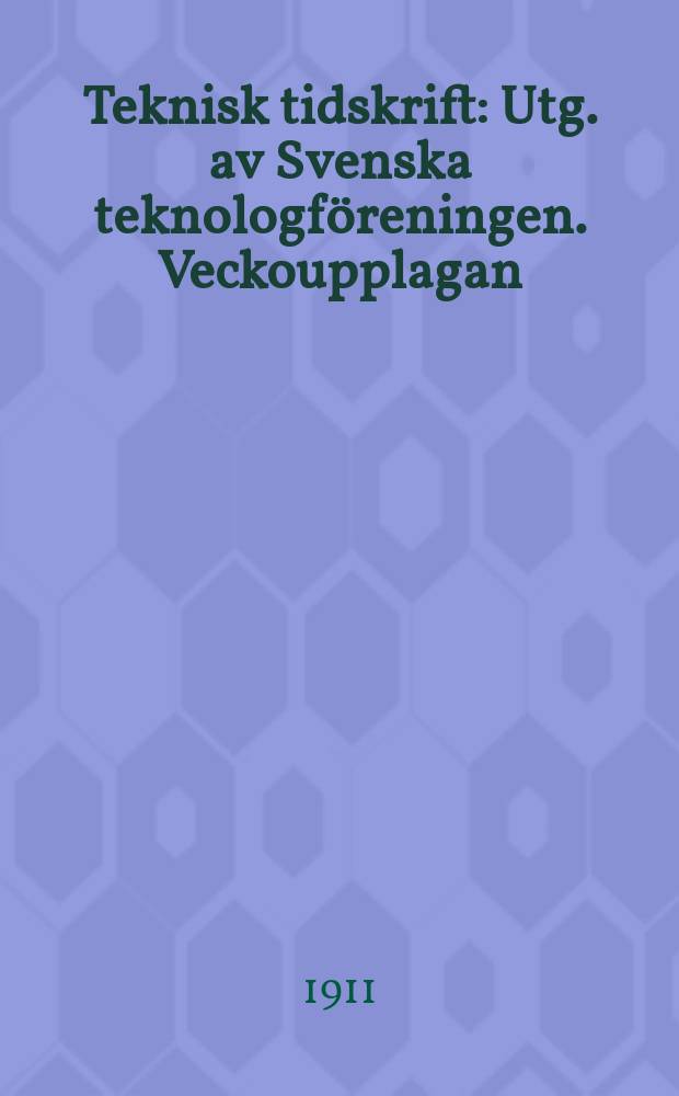 Teknisk tidskrift : Utg. av Svenska teknologföreningen. Veckoupplagan