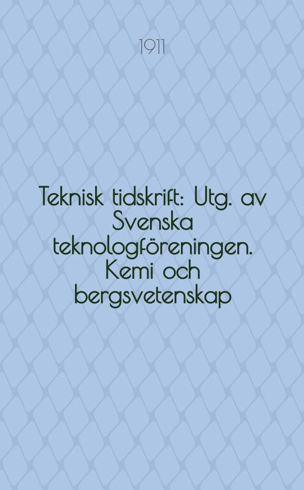 Teknisk tidskrift : Utg. av Svenska teknologf&ouml;reningen. Kemi och bergsvetenskap