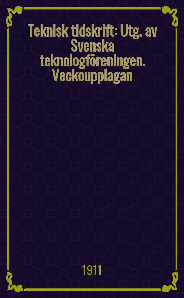 Teknisk tidskrift : Utg. av Svenska teknologf&ouml;reningen. Veckoupplagan