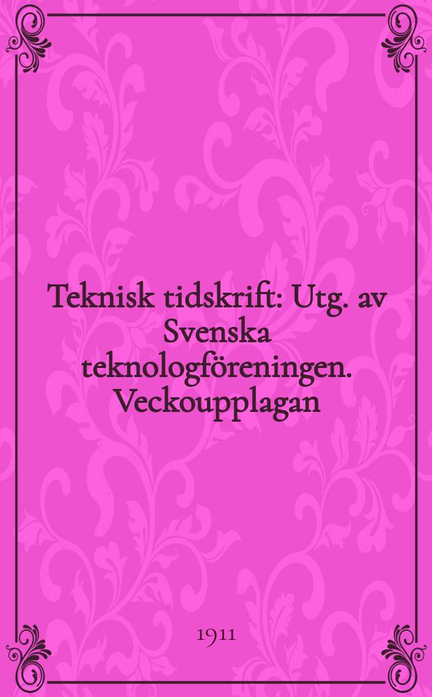 Teknisk tidskrift : Utg. av Svenska teknologföreningen. Veckoupplagan