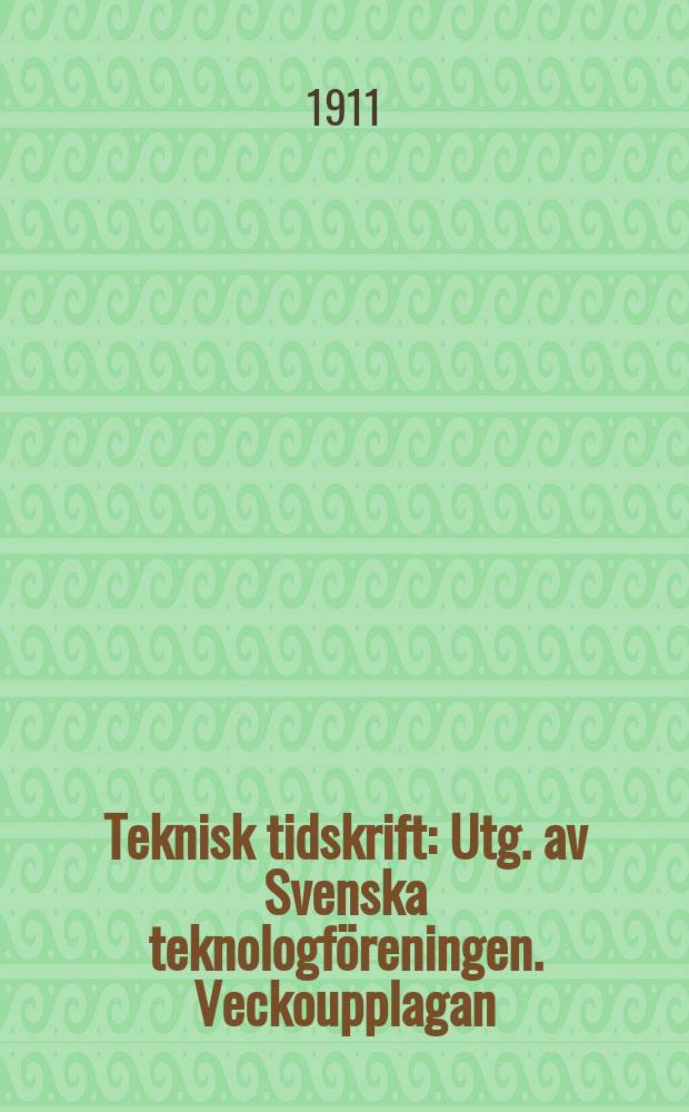 Teknisk tidskrift : Utg. av Svenska teknologf&ouml;reningen. Veckoupplagan