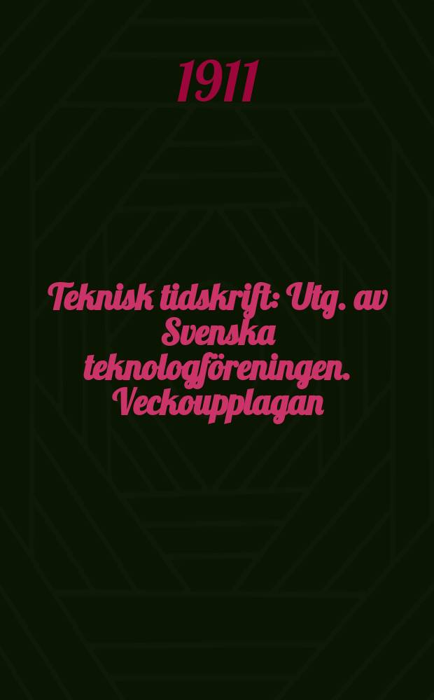 Teknisk tidskrift : Utg. av Svenska teknologföreningen. Veckoupplagan