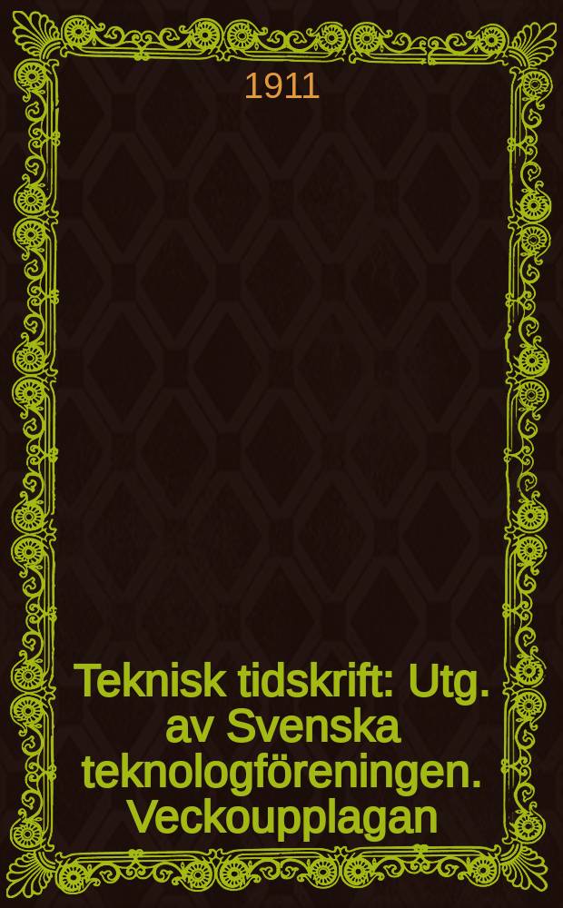 Teknisk tidskrift : Utg. av Svenska teknologföreningen. Veckoupplagan