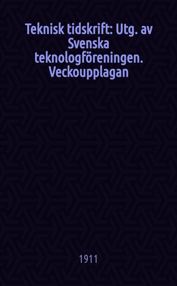 Teknisk tidskrift : Utg. av Svenska teknologföreningen. Veckoupplagan