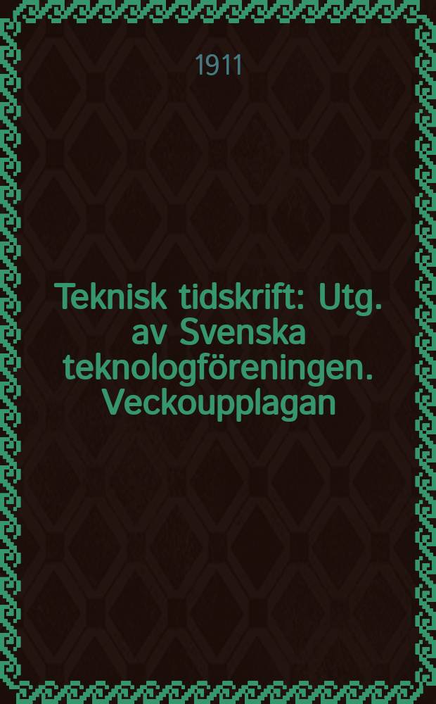 Teknisk tidskrift : Utg. av Svenska teknologföreningen. Veckoupplagan