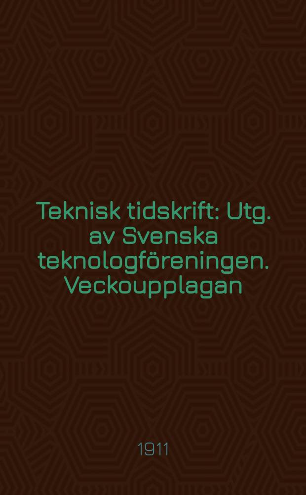 Teknisk tidskrift : Utg. av Svenska teknologföreningen. Veckoupplagan