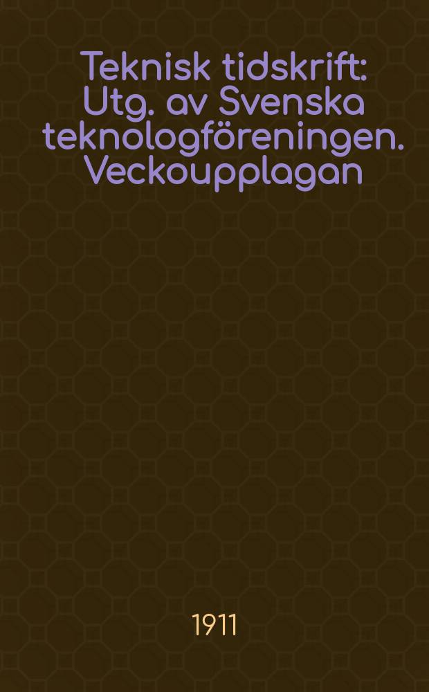 Teknisk tidskrift : Utg. av Svenska teknologf&ouml;reningen. Veckoupplagan