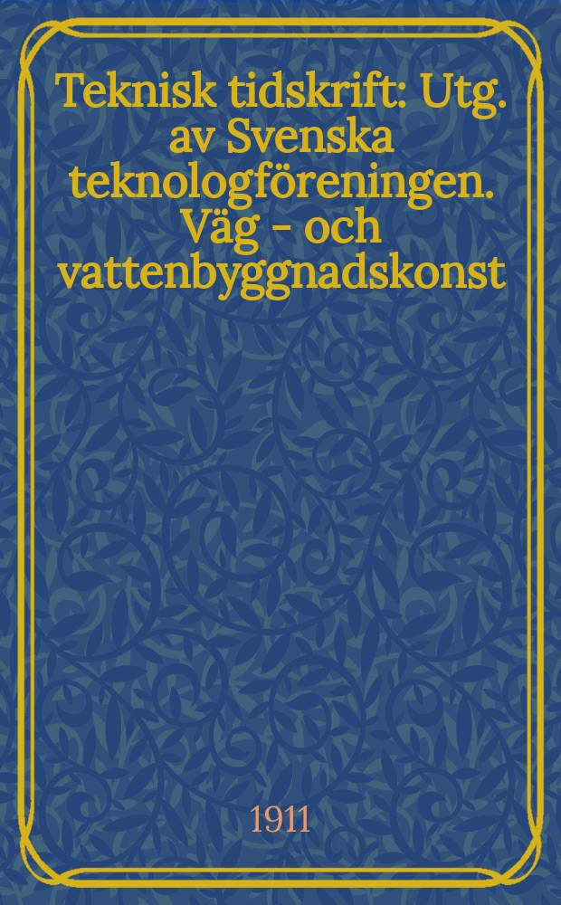 Teknisk tidskrift : Utg. av Svenska teknologföreningen. Väg - och vattenbyggnadskonst