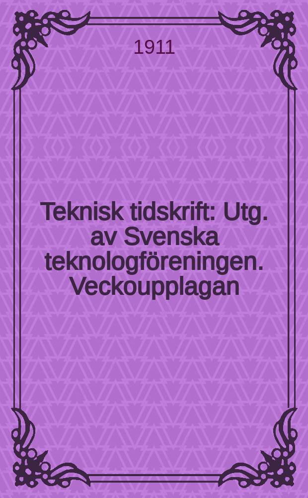 Teknisk tidskrift : Utg. av Svenska teknologf&ouml;reningen. Veckoupplagan
