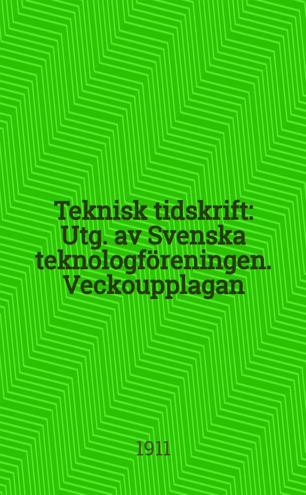 Teknisk tidskrift : Utg. av Svenska teknologf&ouml;reningen. Veckoupplagan