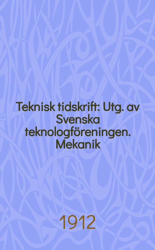 Teknisk tidskrift : Utg. av Svenska teknologföreningen. Mekanik