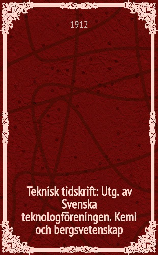 Teknisk tidskrift : Utg. av Svenska teknologföreningen. Kemi och bergsvetenskap
