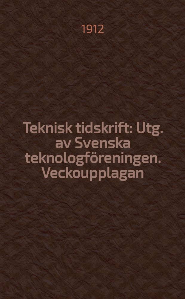 Teknisk tidskrift : Utg. av Svenska teknologföreningen. Veckoupplagan