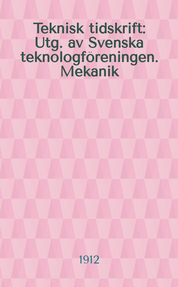Teknisk tidskrift : Utg. av Svenska teknologföreningen. Mekanik