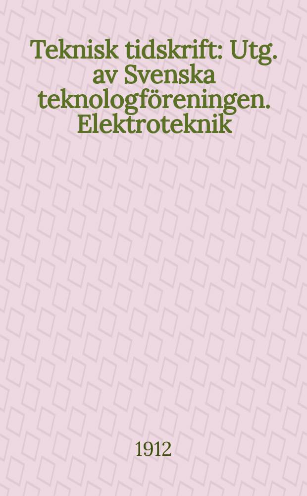 Teknisk tidskrift : Utg. av Svenska teknologf&ouml;reningen. Elektroteknik