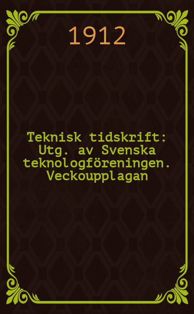 Teknisk tidskrift : Utg. av Svenska teknologföreningen. Veckoupplagan