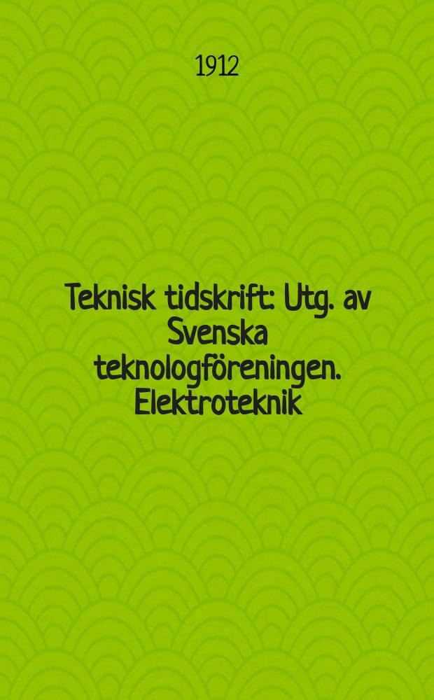 Teknisk tidskrift : Utg. av Svenska teknologföreningen. Elektroteknik