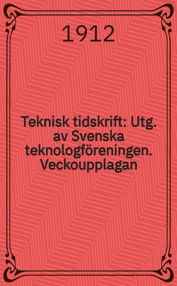 Teknisk tidskrift : Utg. av Svenska teknologf&ouml;reningen. Veckoupplagan