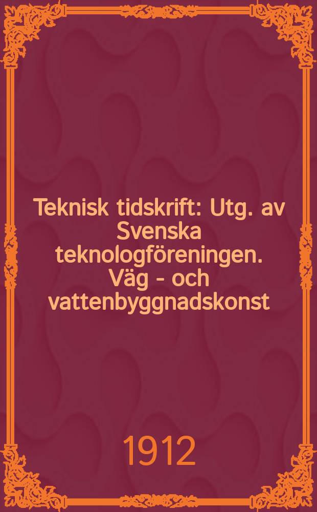 Teknisk tidskrift : Utg. av Svenska teknologföreningen. Väg - och vattenbyggnadskonst