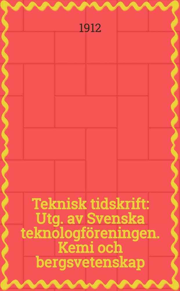Teknisk tidskrift : Utg. av Svenska teknologföreningen. Kemi och bergsvetenskap