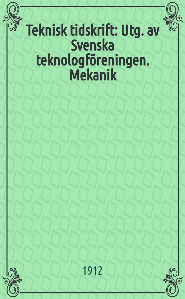 Teknisk tidskrift : Utg. av Svenska teknologföreningen. Mekanik