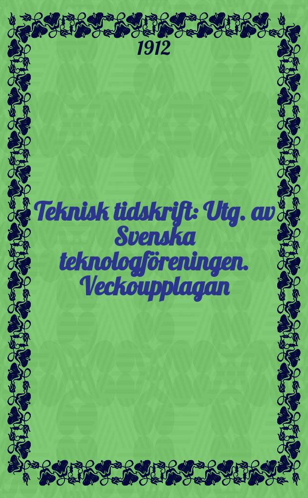 Teknisk tidskrift : Utg. av Svenska teknologföreningen. Veckoupplagan