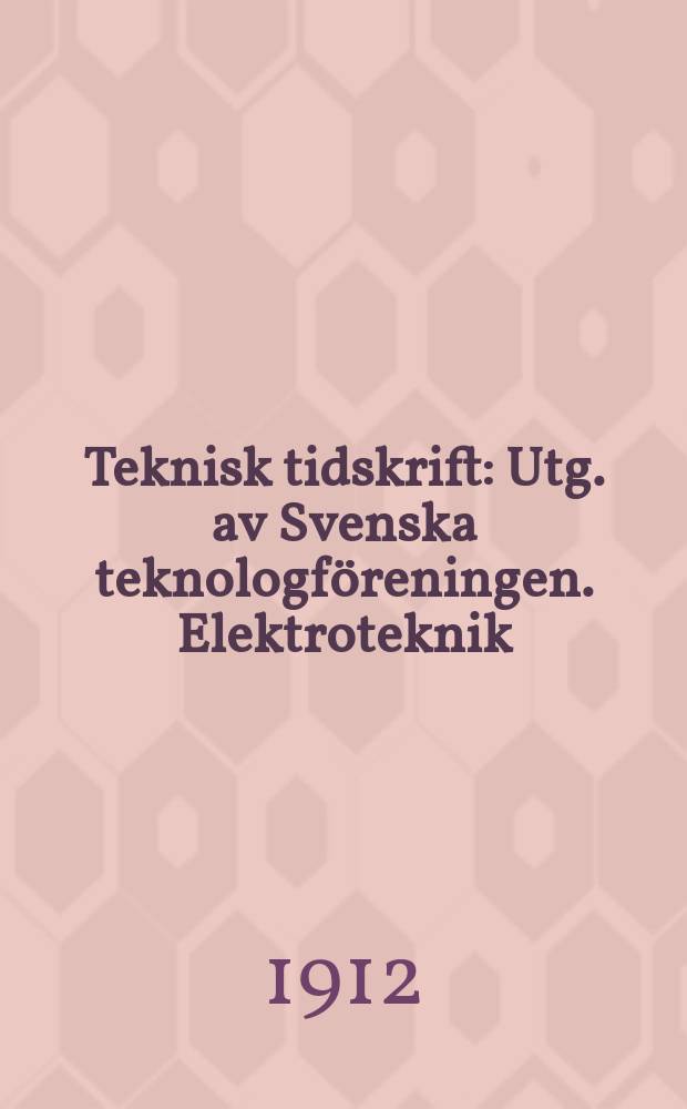 Teknisk tidskrift : Utg. av Svenska teknologföreningen. Elektroteknik