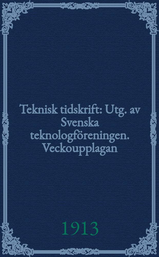 Teknisk tidskrift : Utg. av Svenska teknologföreningen. Veckoupplagan