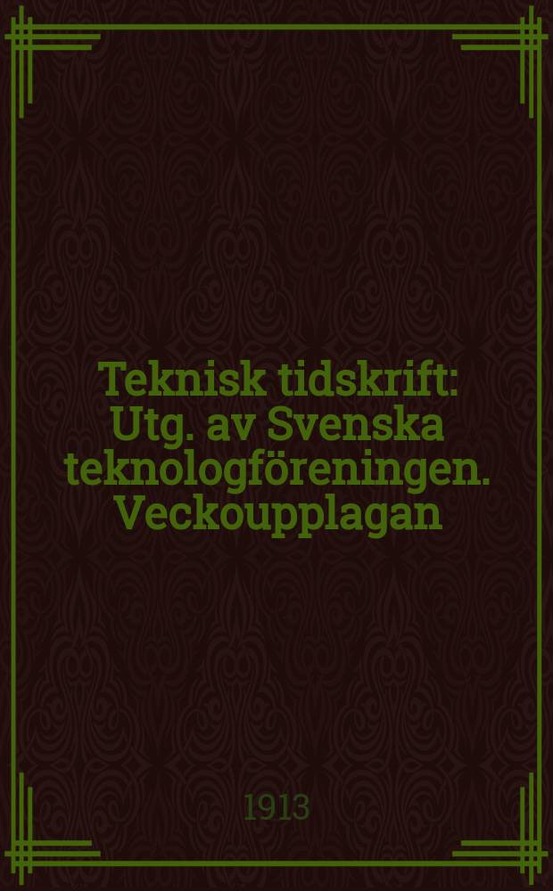 Teknisk tidskrift : Utg. av Svenska teknologföreningen. Veckoupplagan