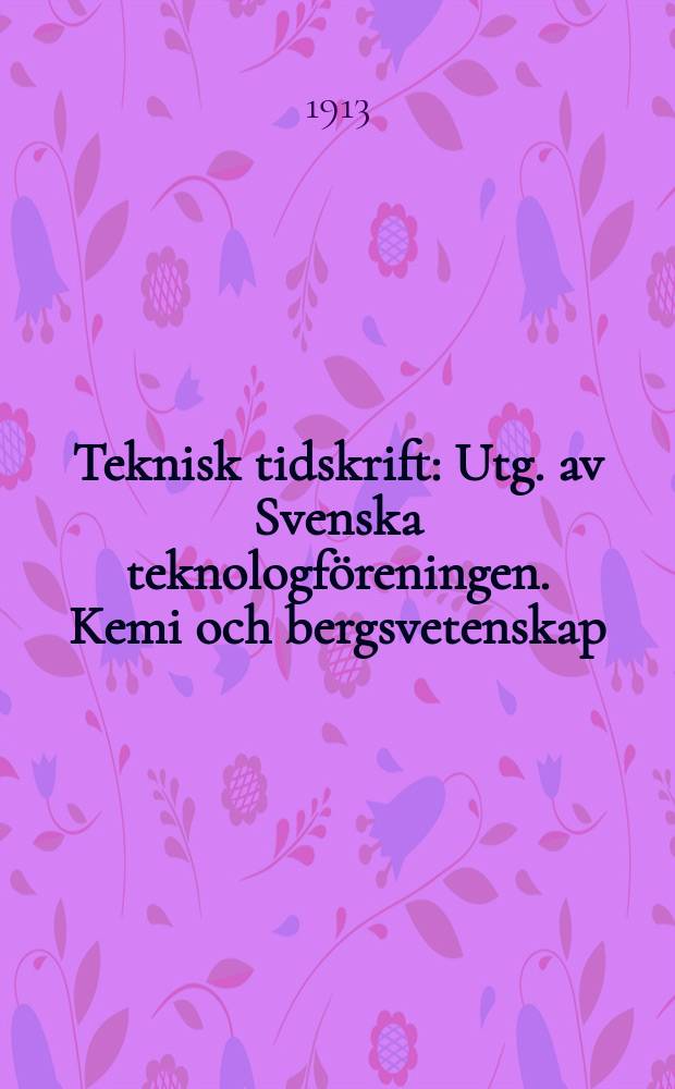 Teknisk tidskrift : Utg. av Svenska teknologföreningen. Kemi och bergsvetenskap