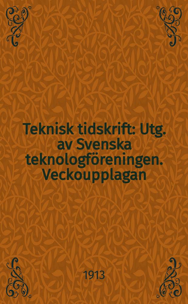 Teknisk tidskrift : Utg. av Svenska teknologföreningen. Veckoupplagan