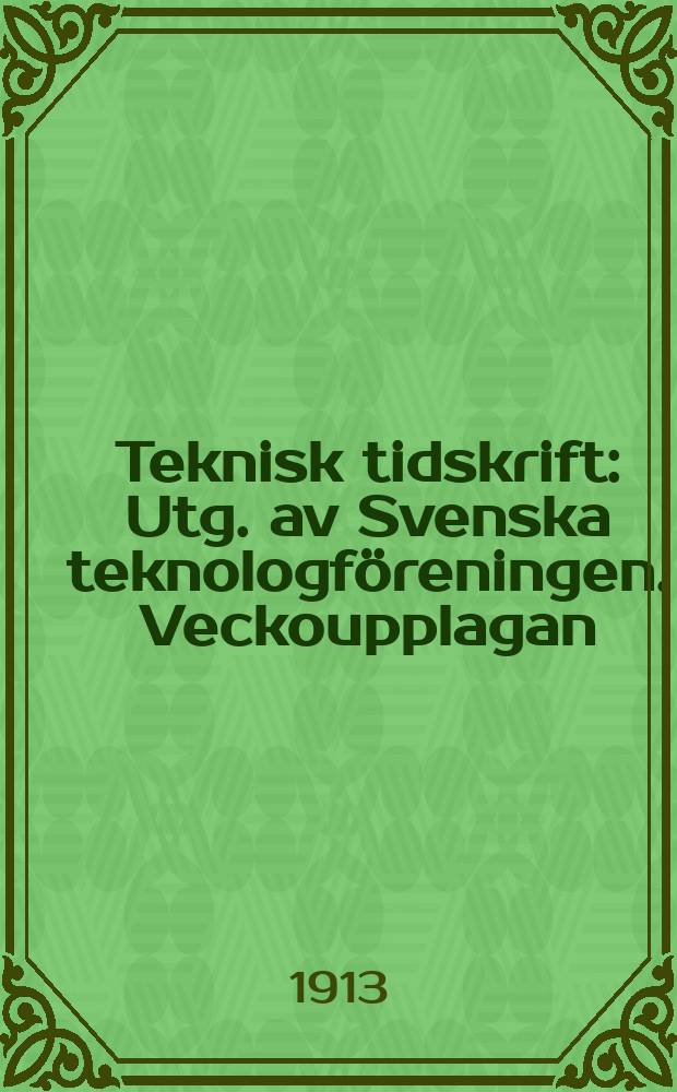 Teknisk tidskrift : Utg. av Svenska teknologföreningen. Veckoupplagan