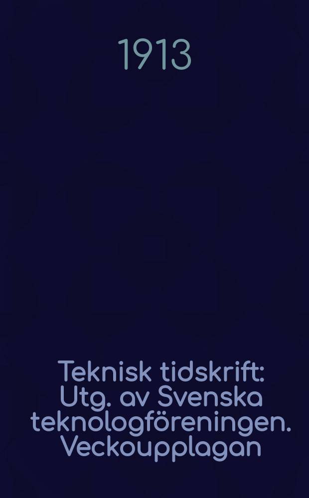 Teknisk tidskrift : Utg. av Svenska teknologföreningen. Veckoupplagan