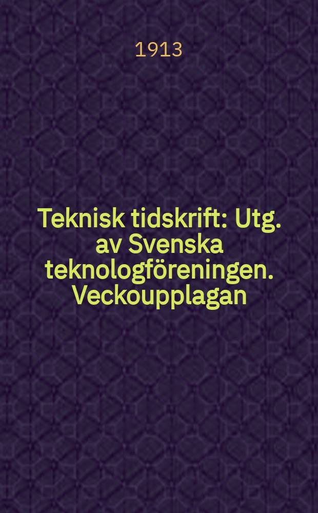 Teknisk tidskrift : Utg. av Svenska teknologföreningen. Veckoupplagan