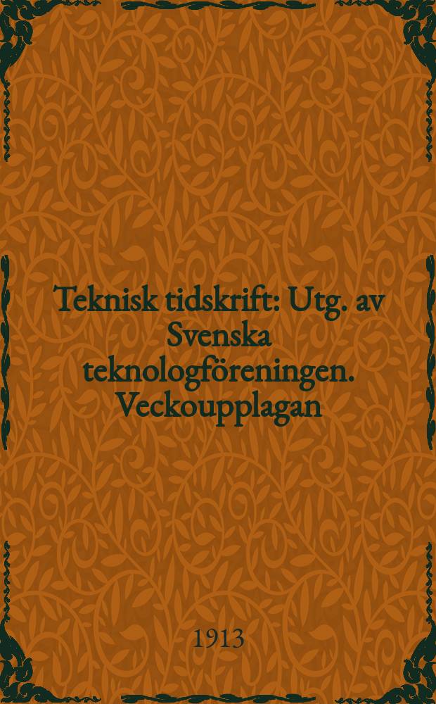 Teknisk tidskrift : Utg. av Svenska teknologföreningen. Veckoupplagan