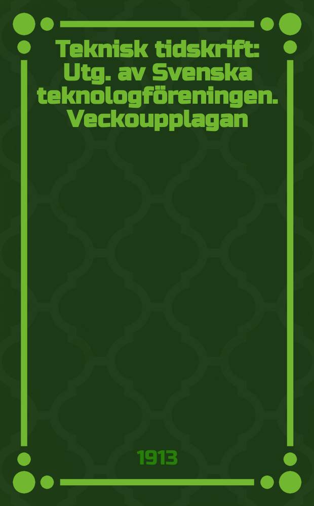 Teknisk tidskrift : Utg. av Svenska teknologföreningen. Veckoupplagan