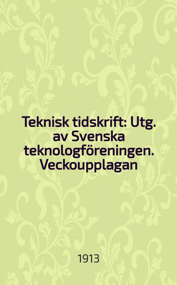 Teknisk tidskrift : Utg. av Svenska teknologföreningen. Veckoupplagan