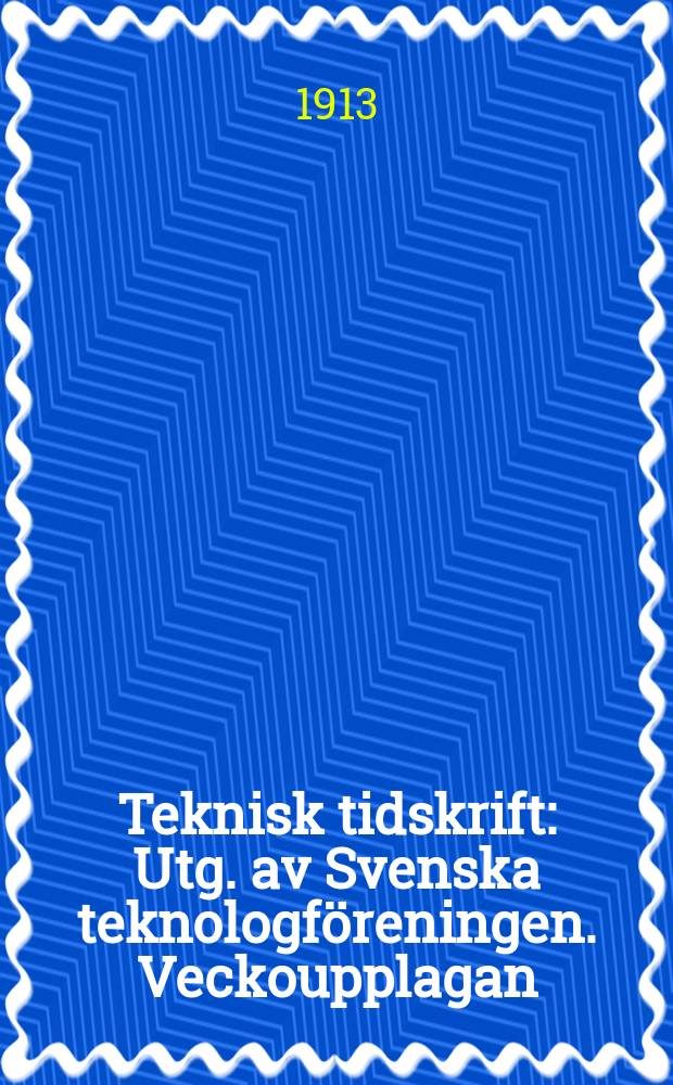 Teknisk tidskrift : Utg. av Svenska teknologföreningen. Veckoupplagan