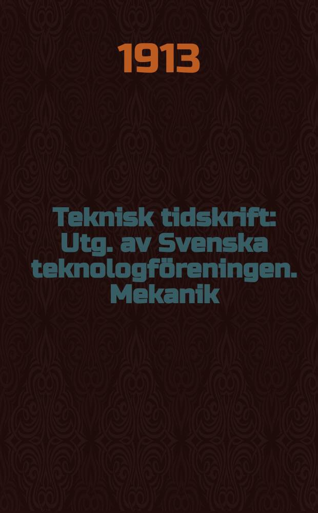 Teknisk tidskrift : Utg. av Svenska teknologf&ouml;reningen. Mekanik