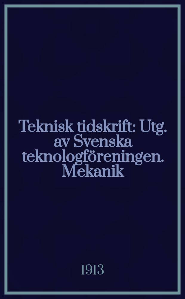 Teknisk tidskrift : Utg. av Svenska teknologföreningen. Mekanik