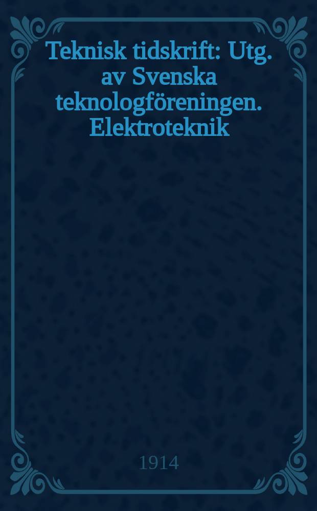 Teknisk tidskrift : Utg. av Svenska teknologf&ouml;reningen. Elektroteknik
