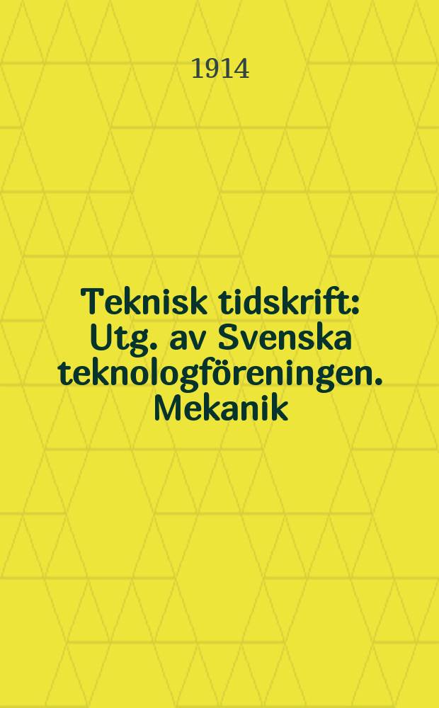 Teknisk tidskrift : Utg. av Svenska teknologföreningen. Mekanik