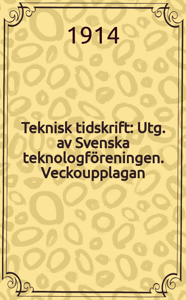 Teknisk tidskrift : Utg. av Svenska teknologföreningen. Veckoupplagan