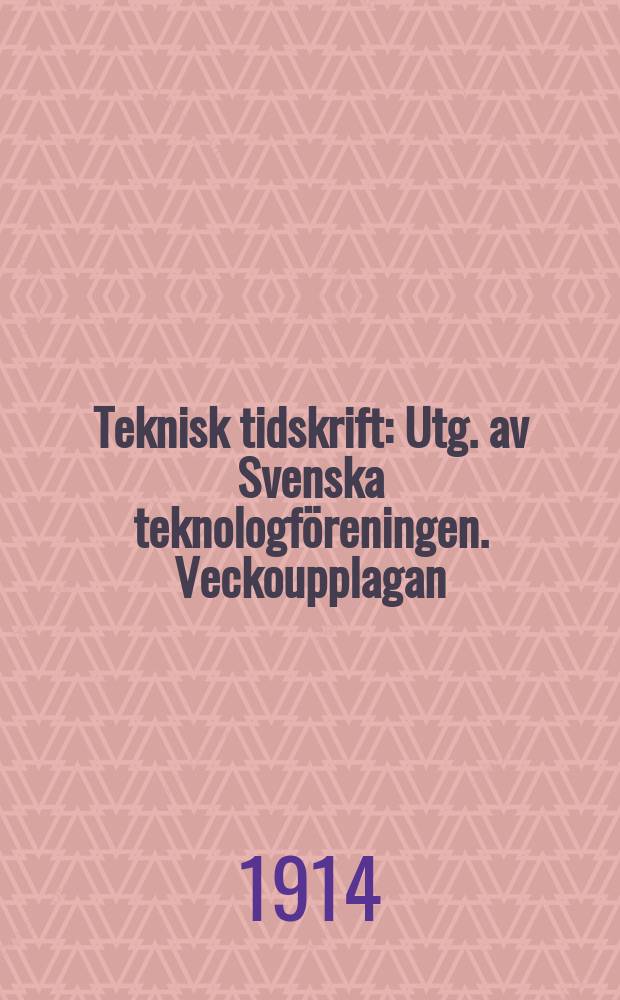 Teknisk tidskrift : Utg. av Svenska teknologf&ouml;reningen. Veckoupplagan