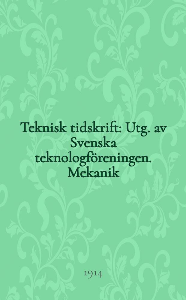 Teknisk tidskrift : Utg. av Svenska teknologf&ouml;reningen. Mekanik
